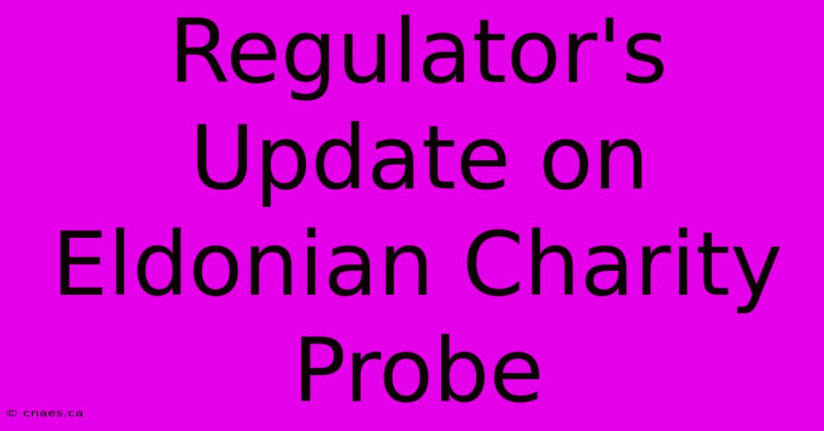 Regulator's Update On Eldonian Charity Probe 