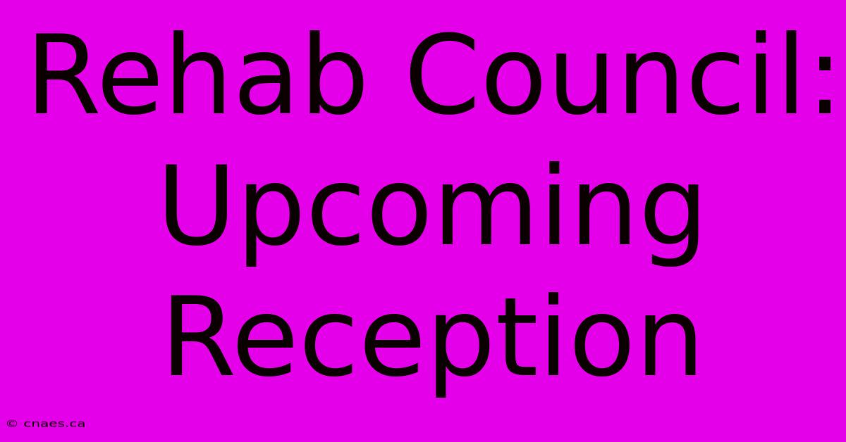 Rehab Council: Upcoming Reception