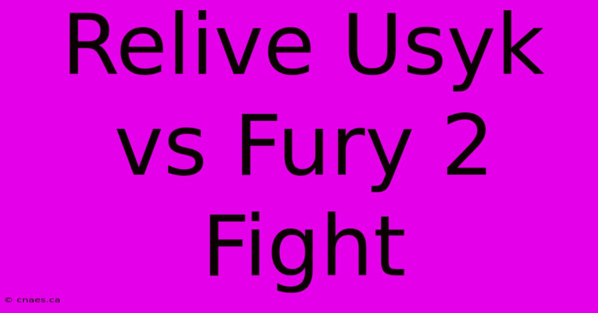 Relive Usyk Vs Fury 2 Fight