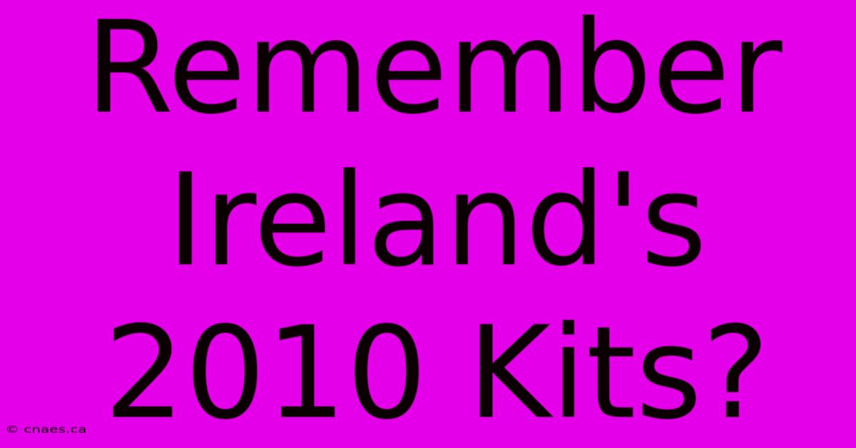 Remember Ireland's 2010 Kits?