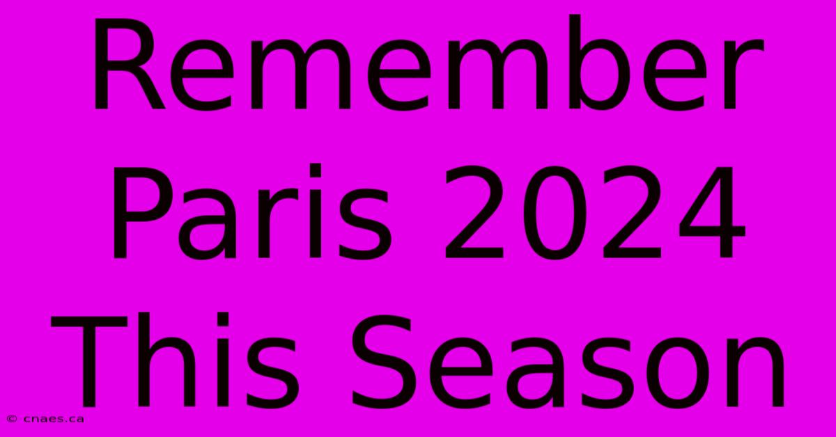 Remember Paris 2024 This Season