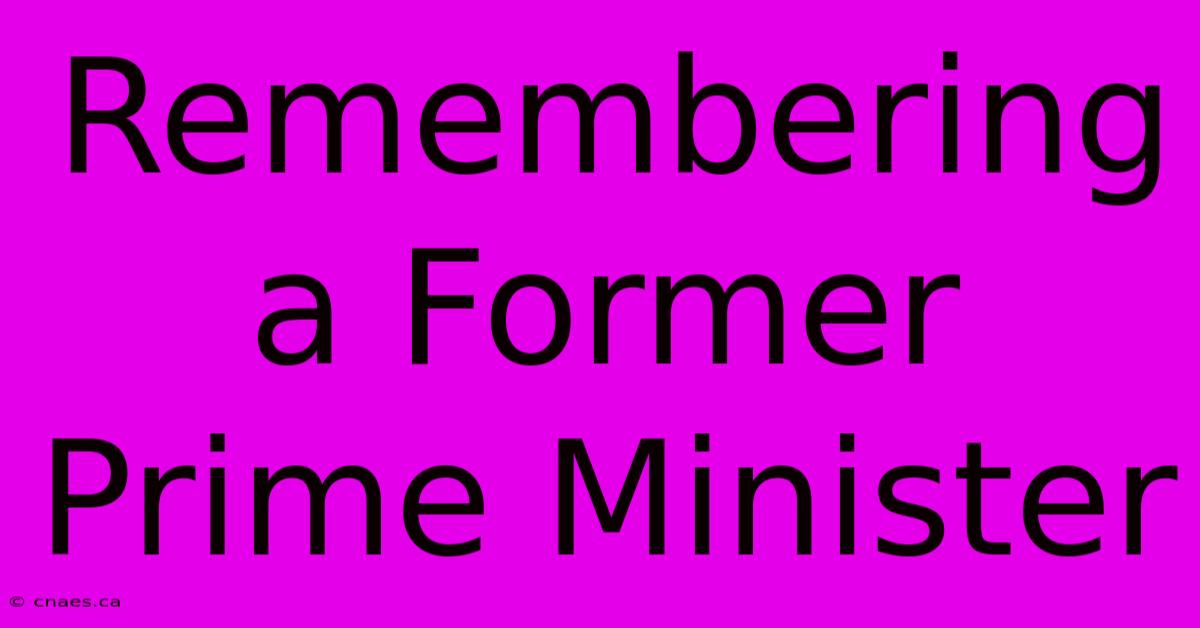 Remembering A Former Prime Minister