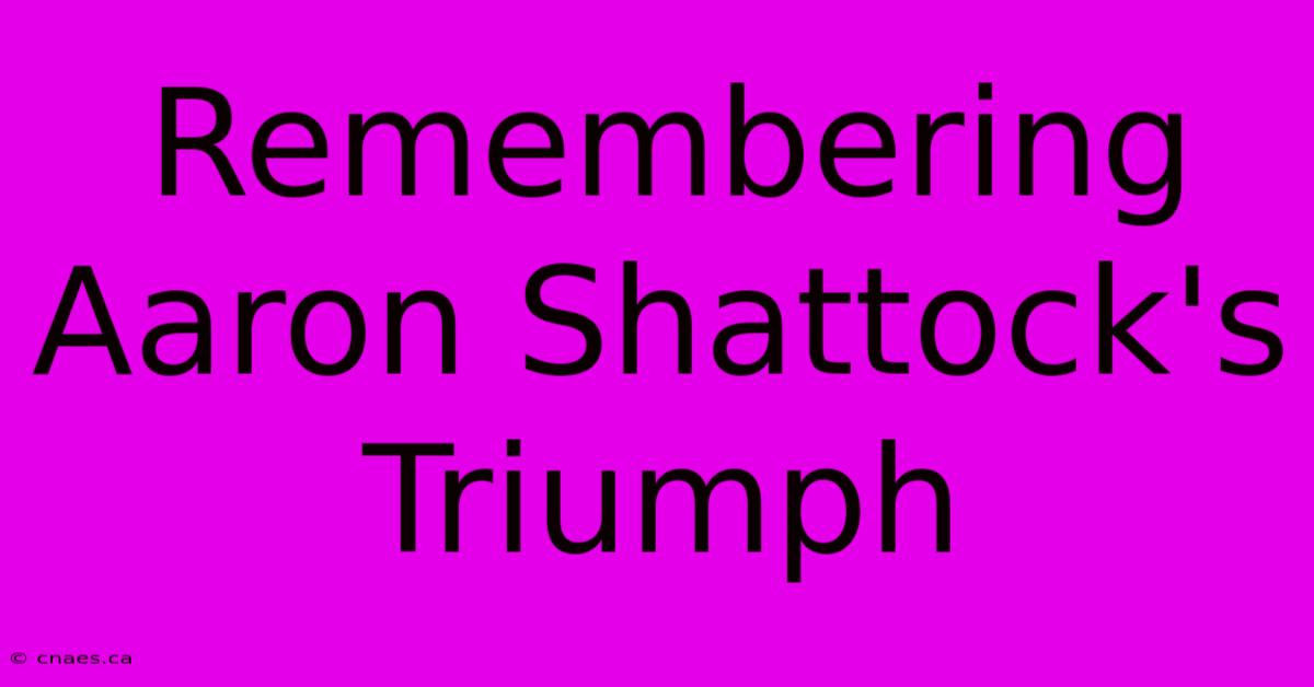 Remembering Aaron Shattock's Triumph