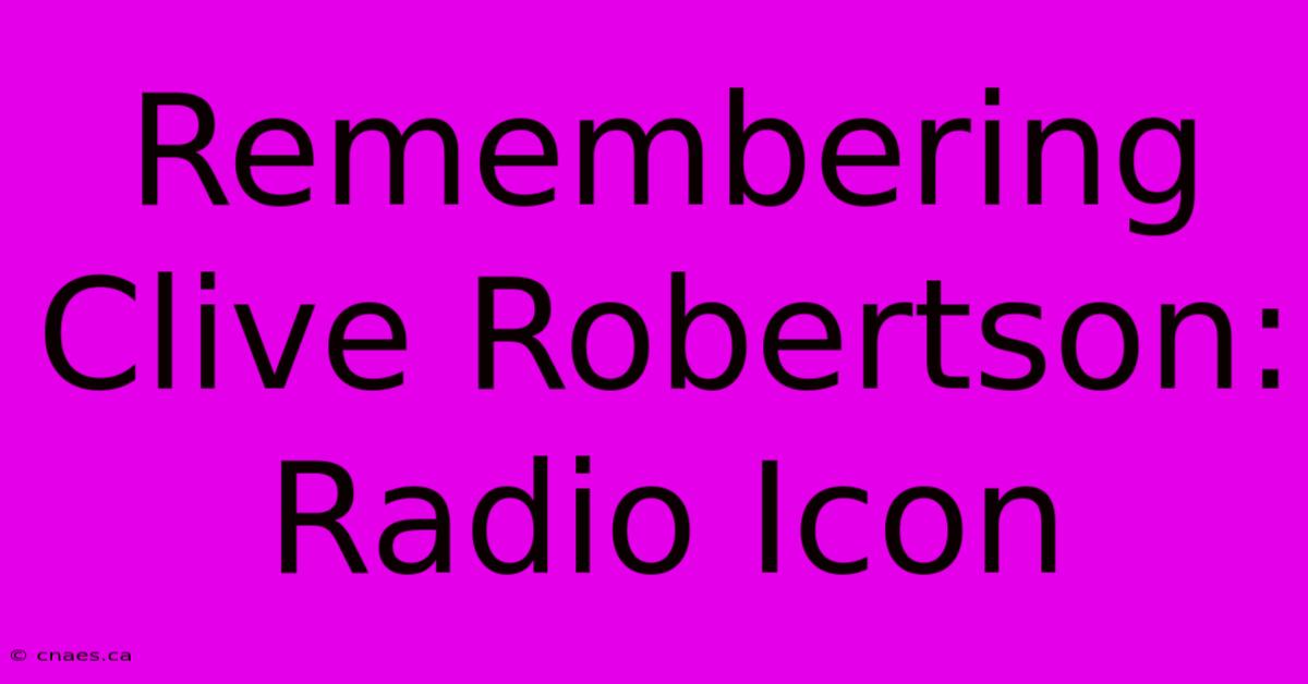 Remembering Clive Robertson: Radio Icon