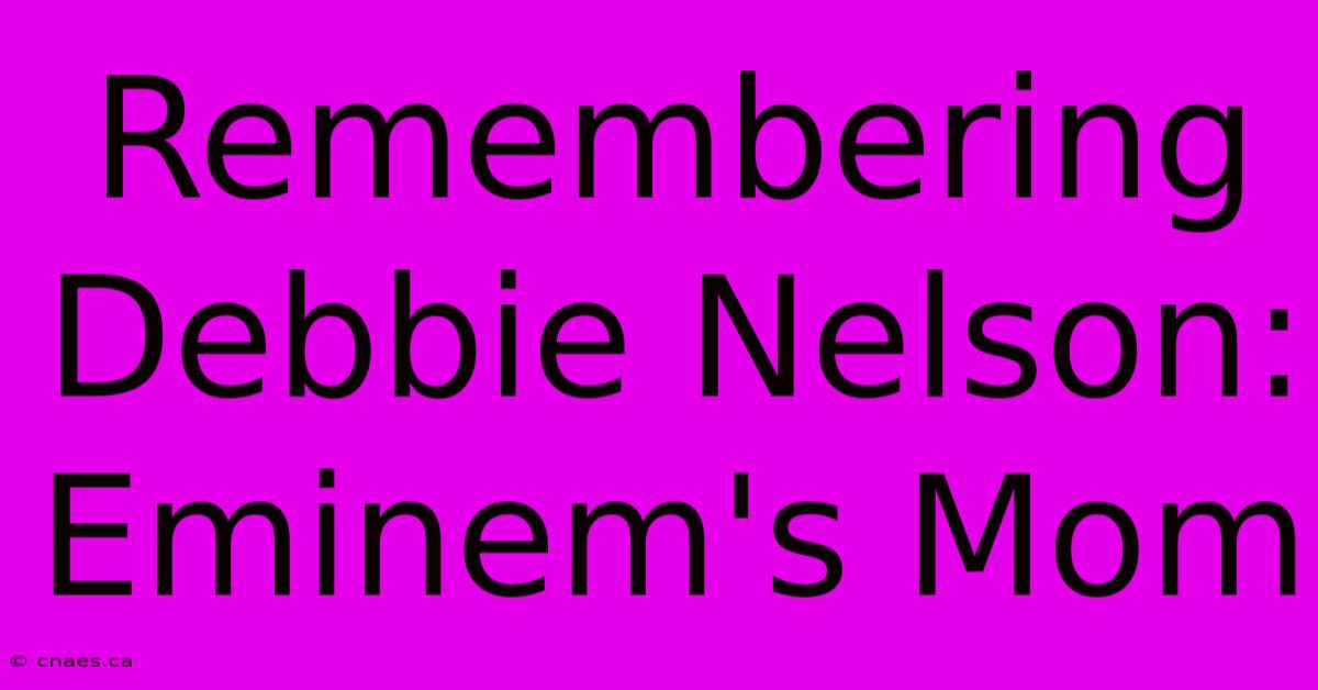 Remembering Debbie Nelson: Eminem's Mom