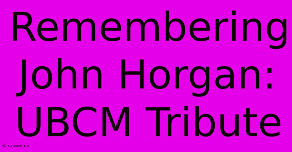 Remembering John Horgan: UBCM Tribute