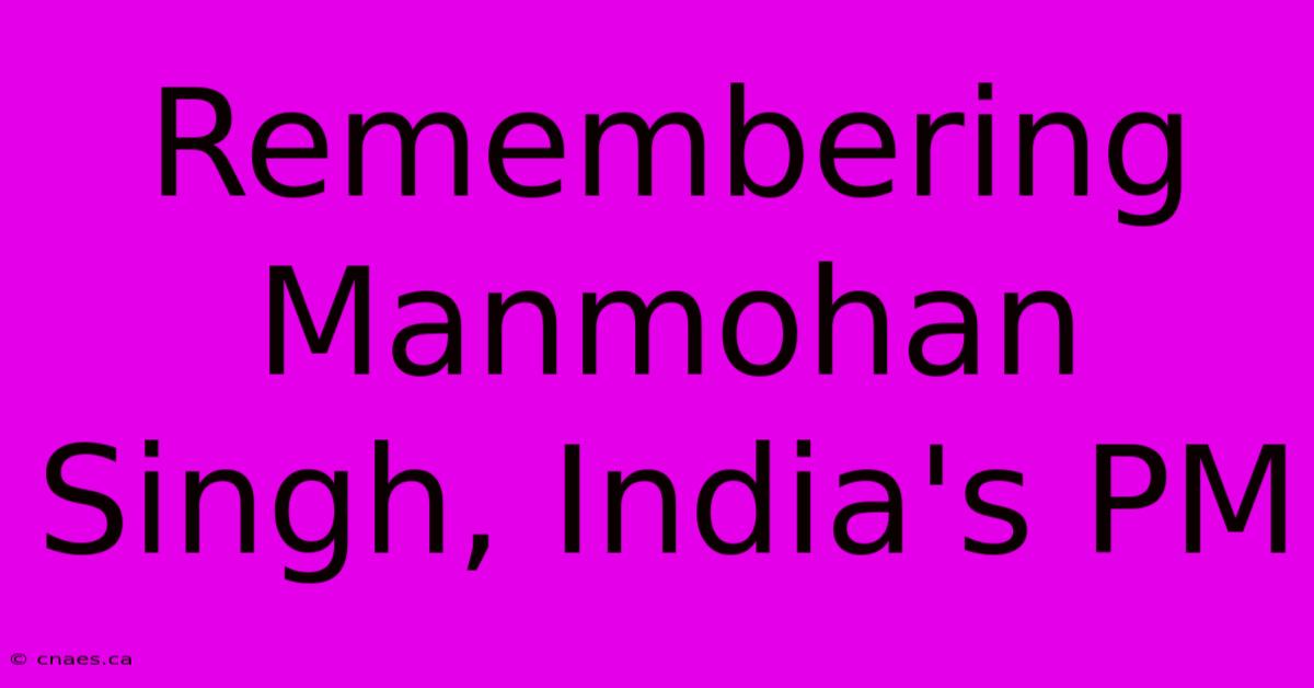 Remembering Manmohan Singh, India's PM