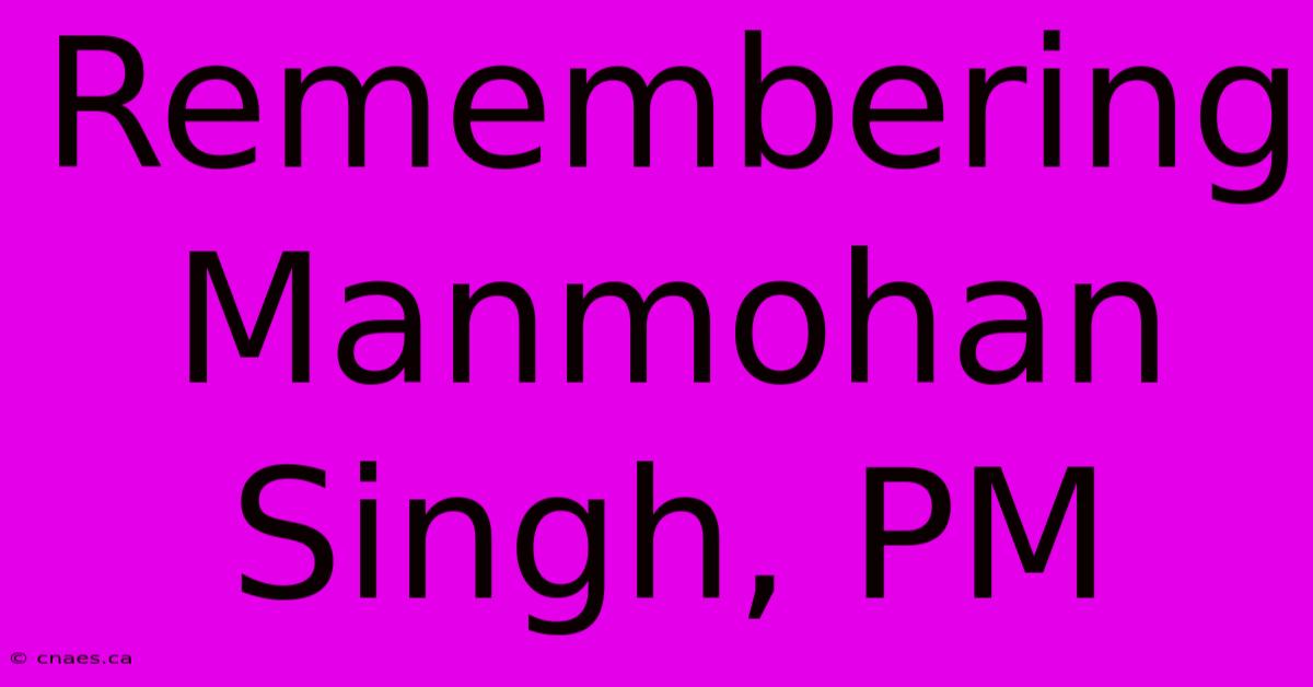 Remembering Manmohan Singh, PM