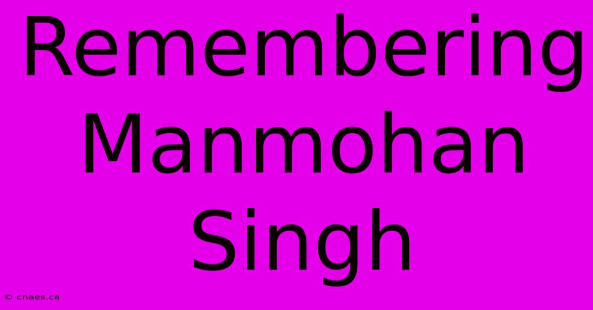 Remembering Manmohan Singh