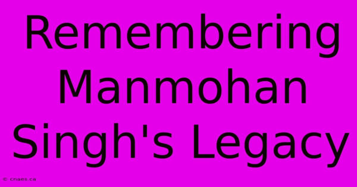 Remembering Manmohan Singh's Legacy