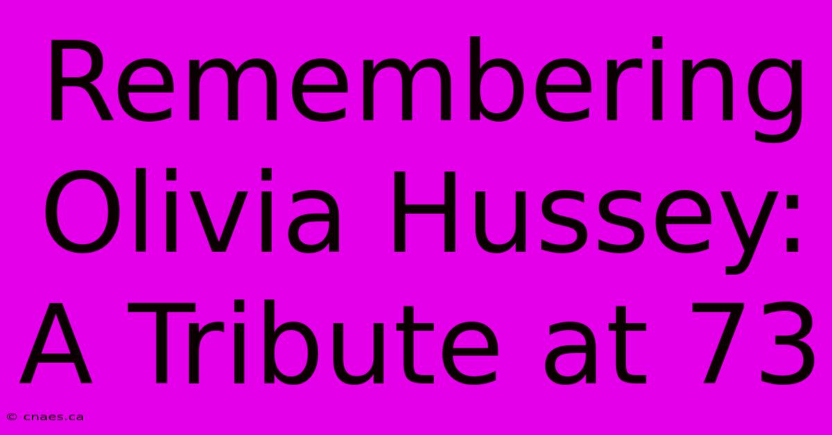 Remembering Olivia Hussey: A Tribute At 73