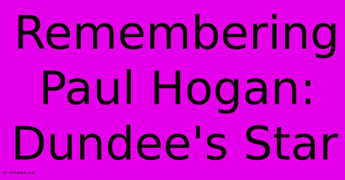 Remembering Paul Hogan: Dundee's Star