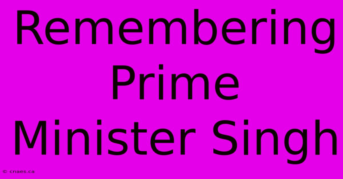 Remembering Prime Minister Singh