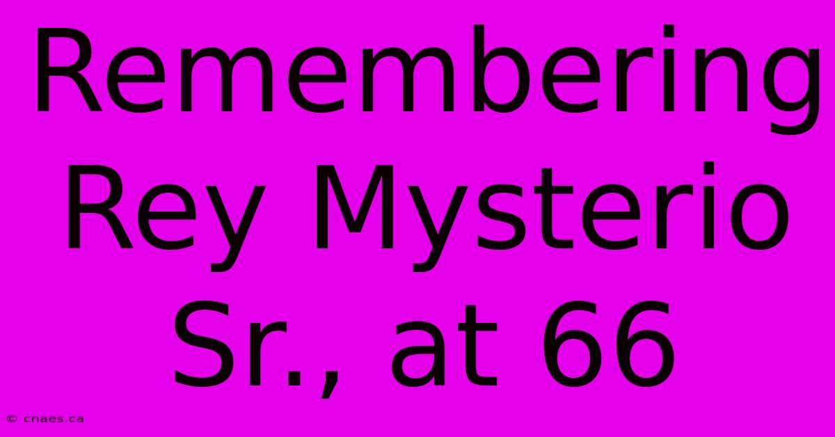 Remembering Rey Mysterio Sr., At 66