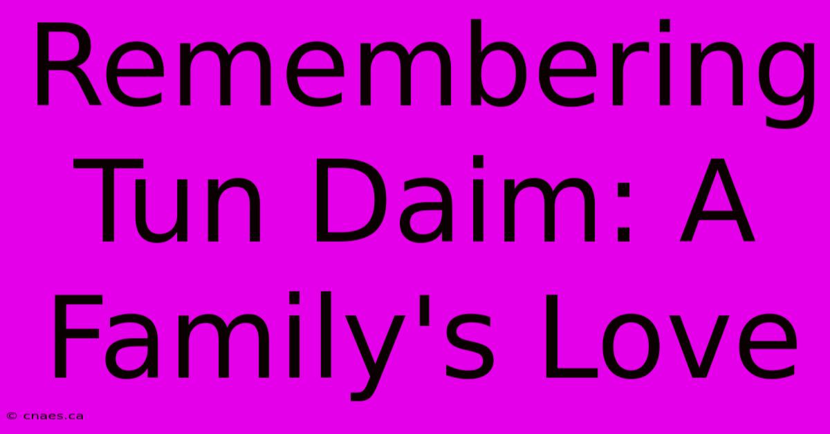 Remembering Tun Daim: A Family's Love