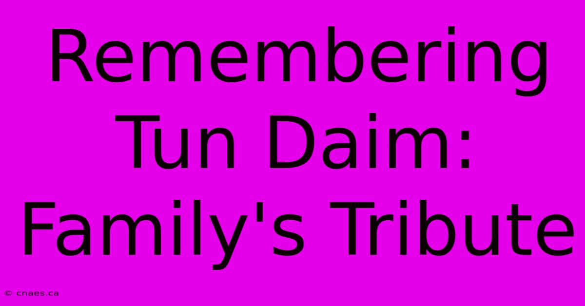 Remembering Tun Daim: Family's Tribute