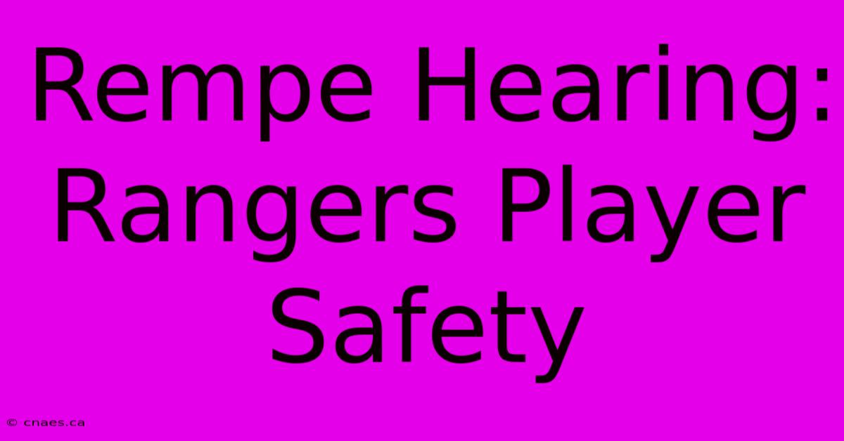 Rempe Hearing: Rangers Player Safety