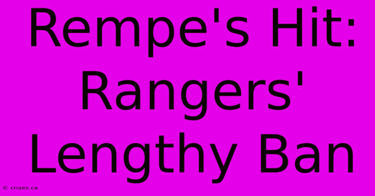 Rempe's Hit: Rangers' Lengthy Ban