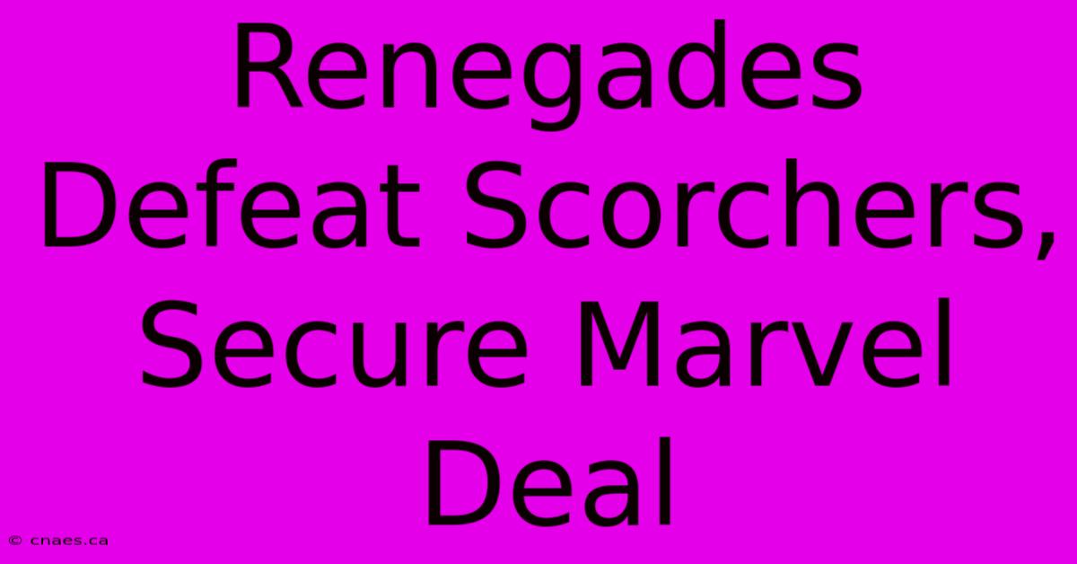 Renegades Defeat Scorchers, Secure Marvel Deal