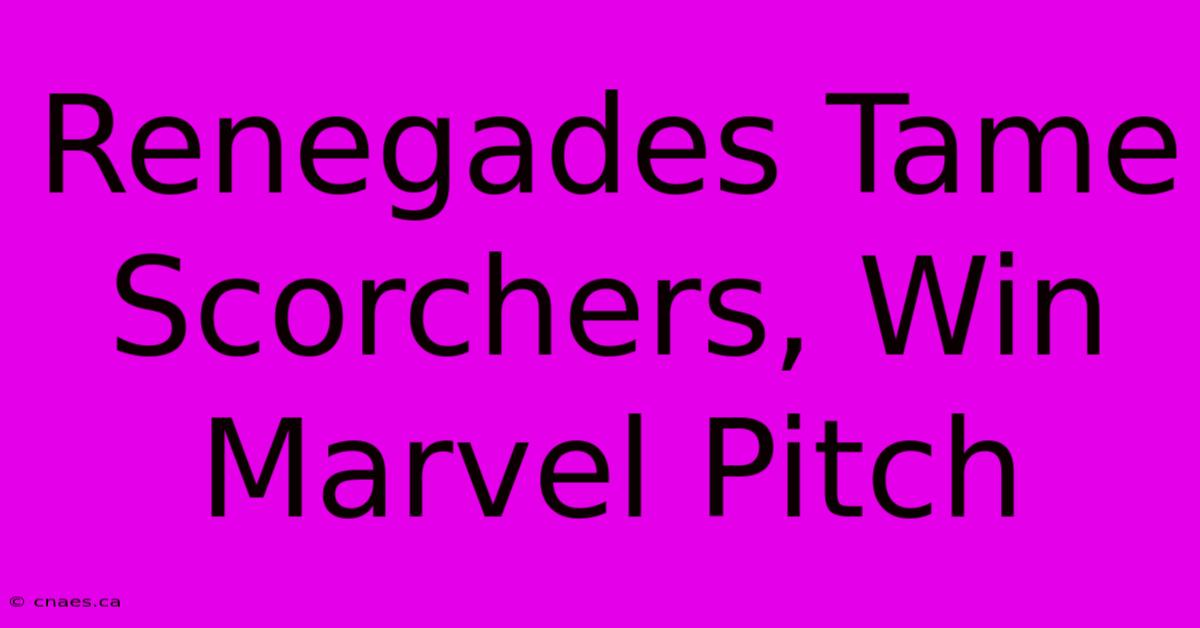 Renegades Tame Scorchers, Win Marvel Pitch