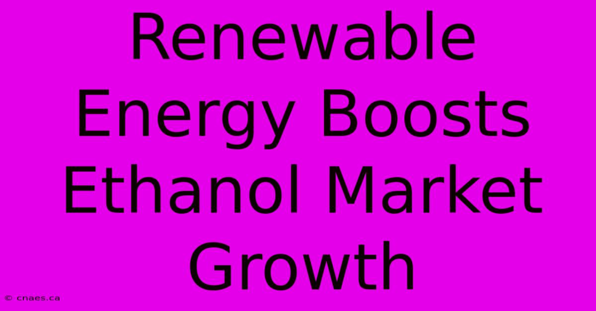 Renewable Energy Boosts Ethanol Market Growth