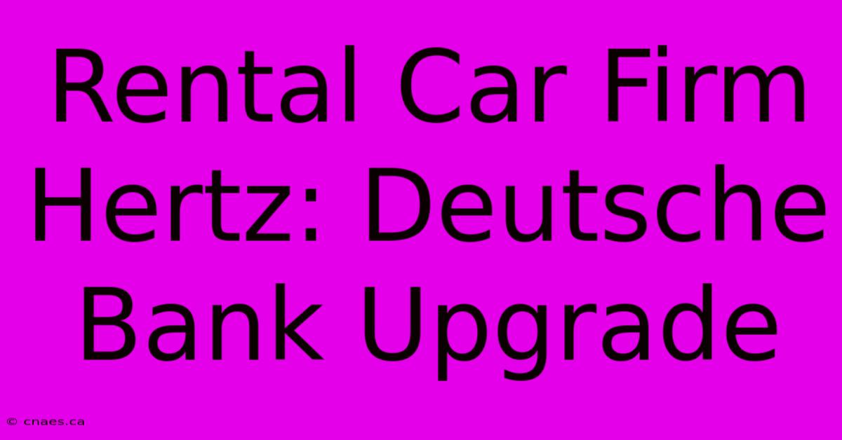 Rental Car Firm Hertz: Deutsche Bank Upgrade