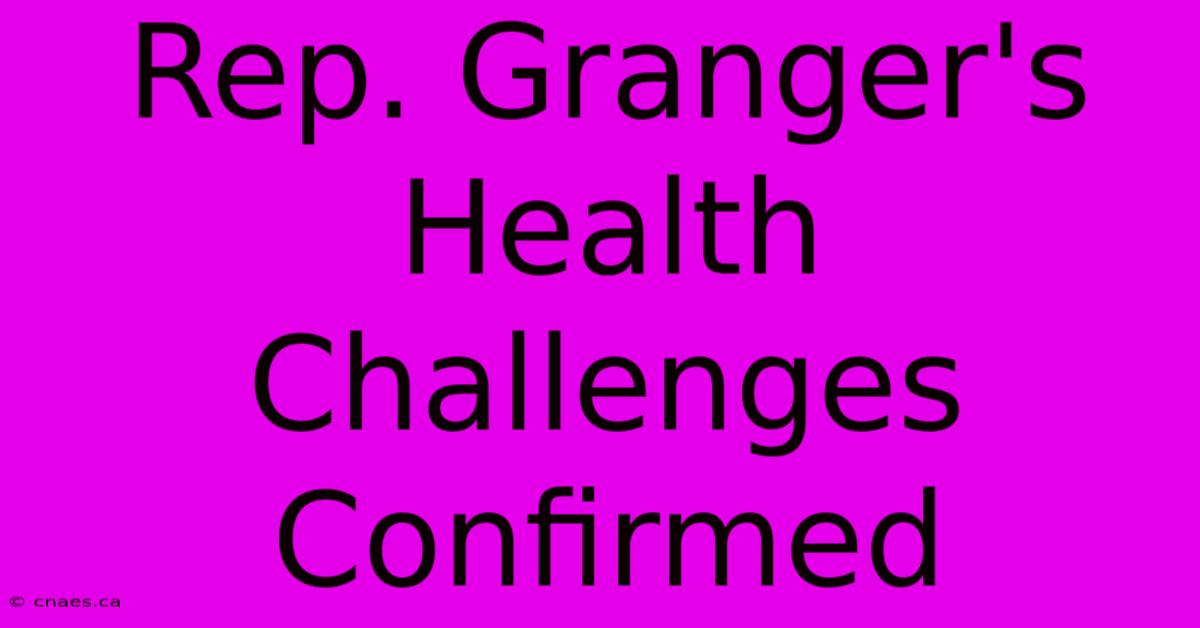 Rep. Granger's Health Challenges Confirmed