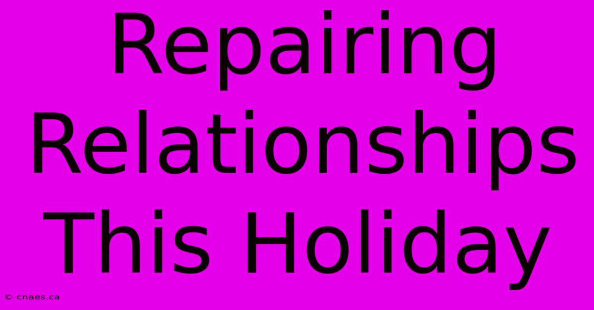 Repairing Relationships This Holiday