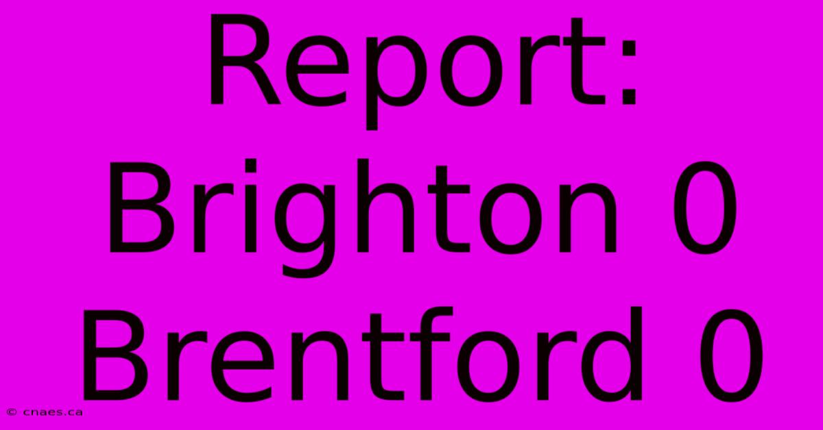 Report: Brighton 0 Brentford 0