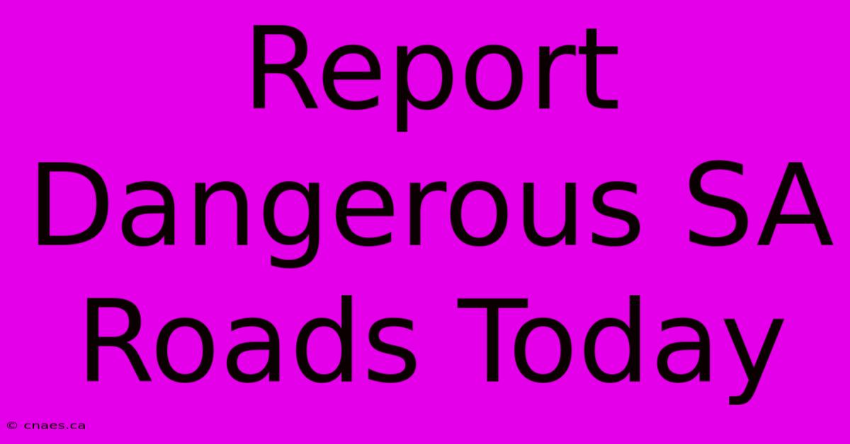 Report Dangerous SA Roads Today