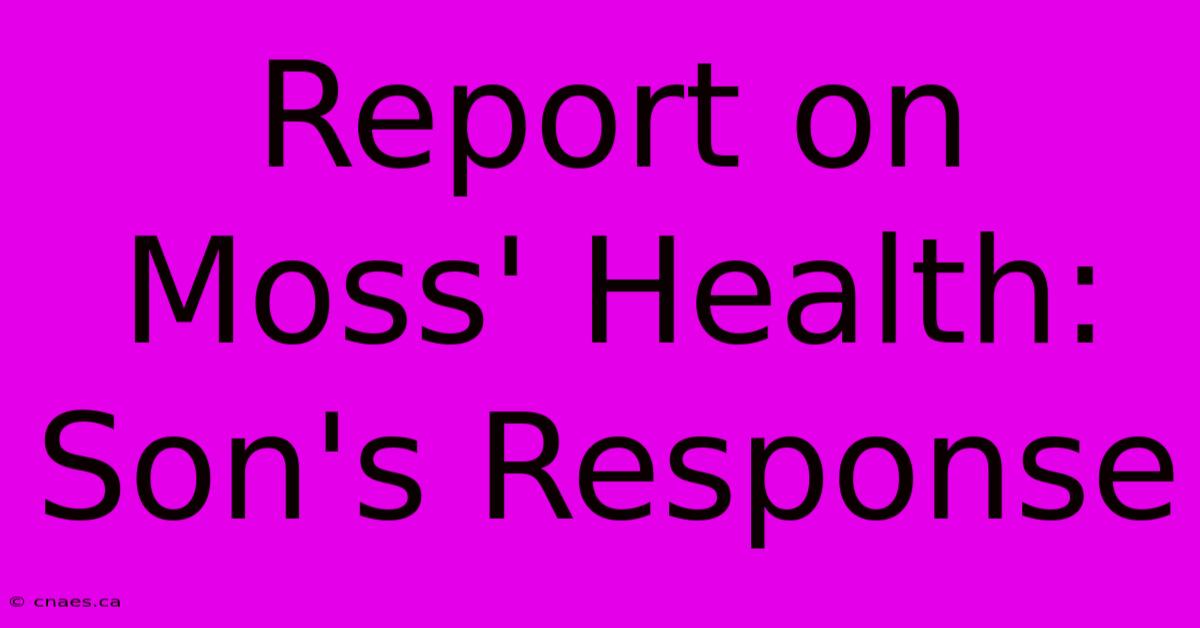 Report On Moss' Health: Son's Response