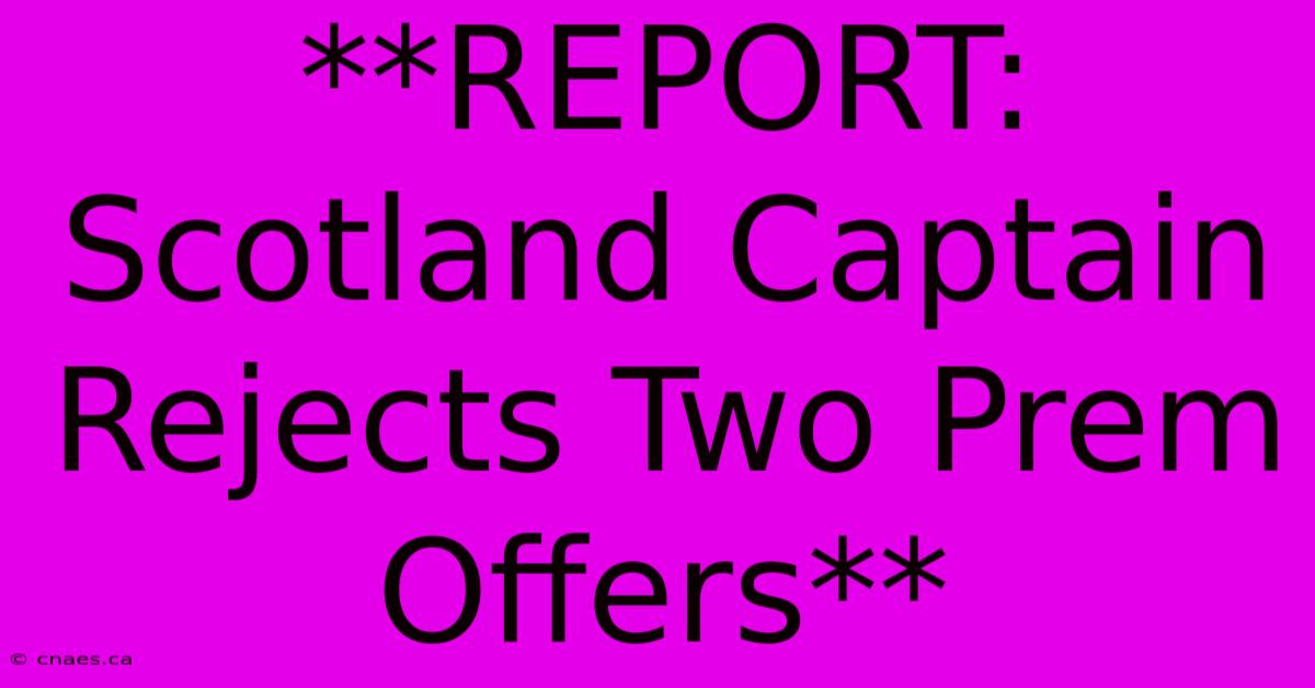 **REPORT: Scotland Captain Rejects Two Prem Offers**