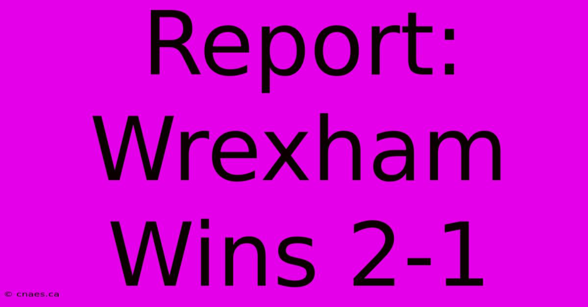 Report: Wrexham Wins 2-1