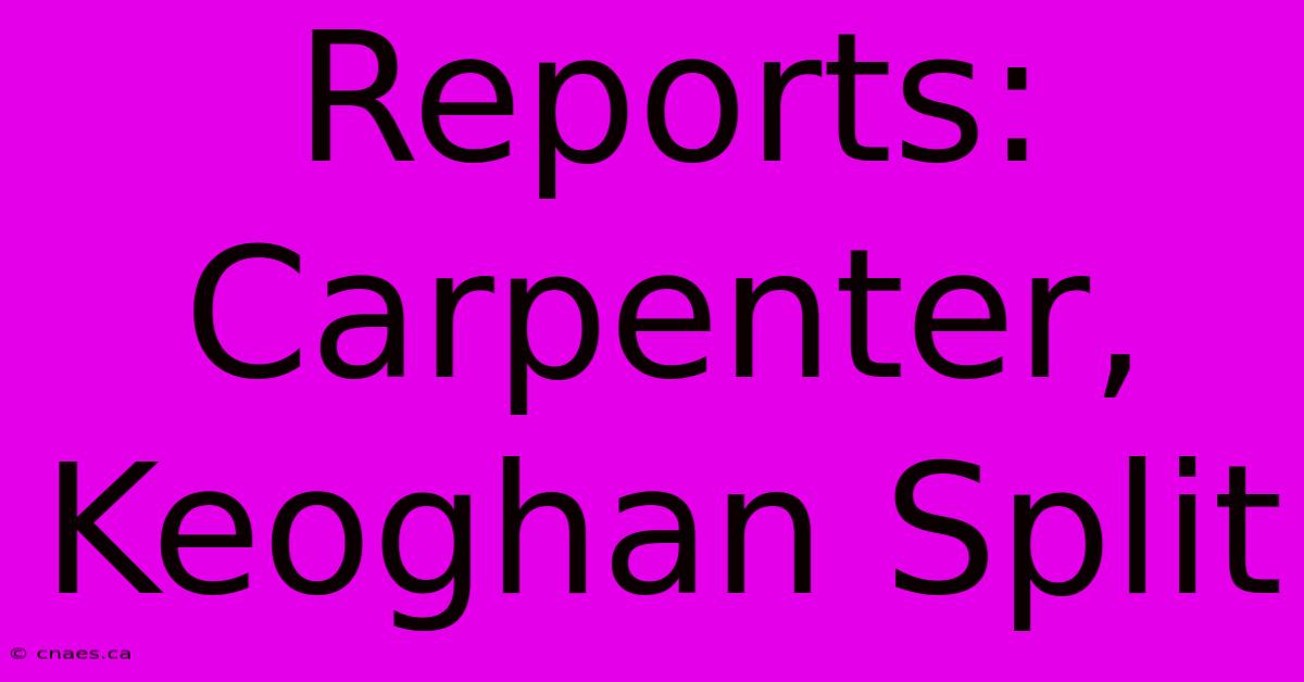 Reports: Carpenter, Keoghan Split