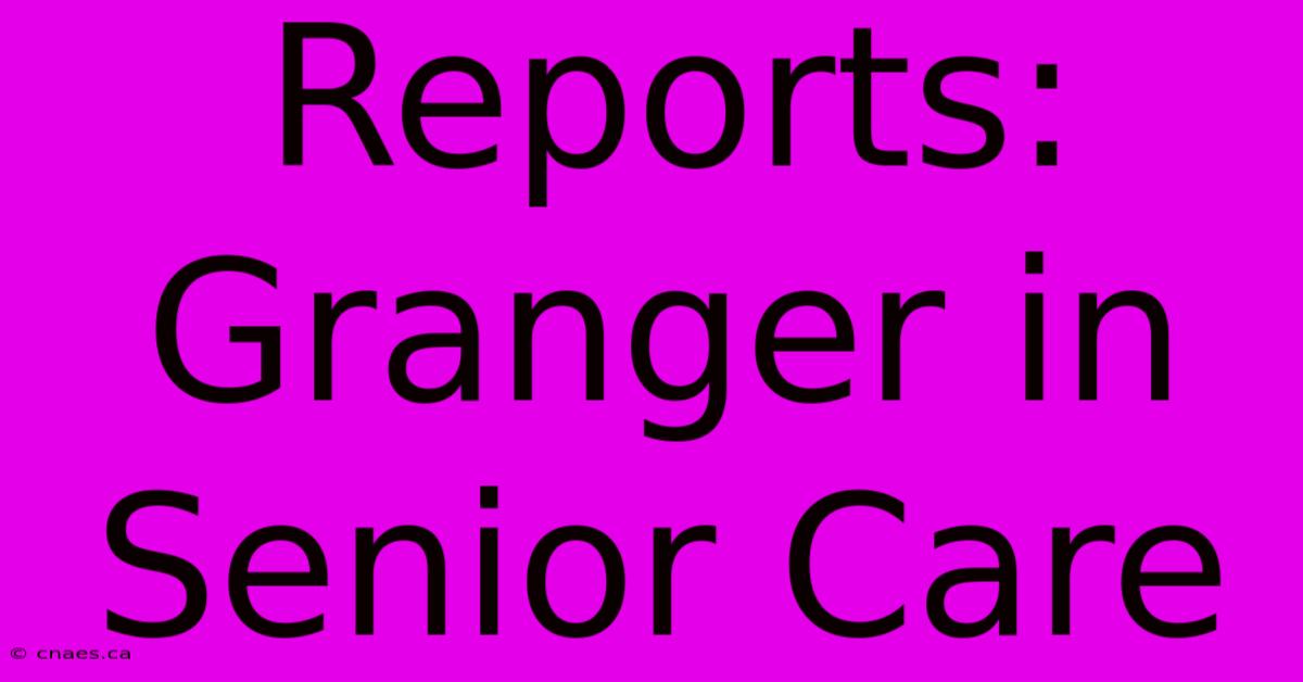 Reports: Granger In Senior Care