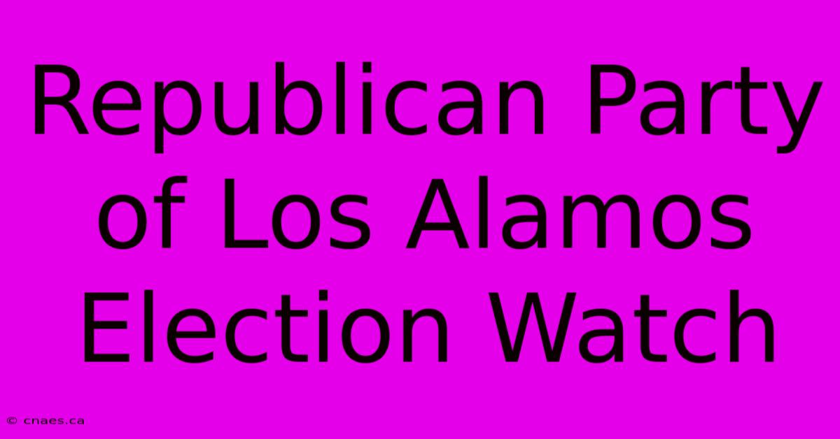 Republican Party Of Los Alamos Election Watch 