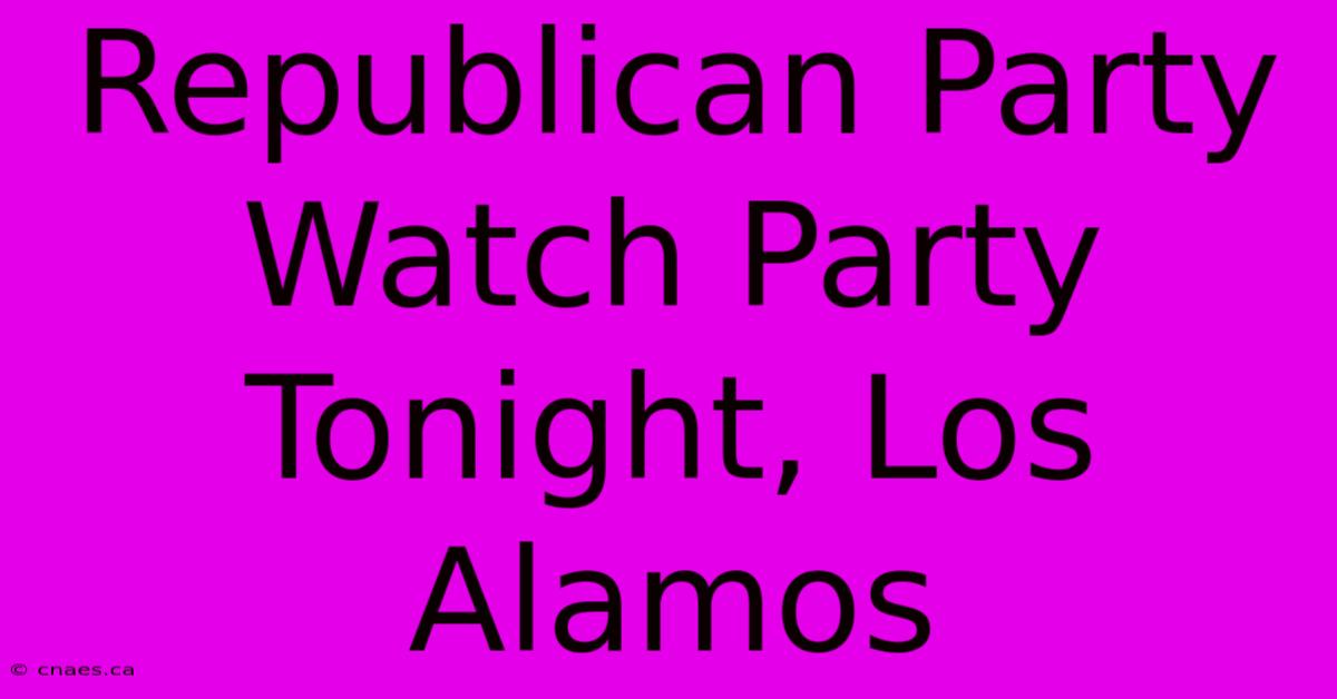 Republican Party Watch Party Tonight, Los Alamos