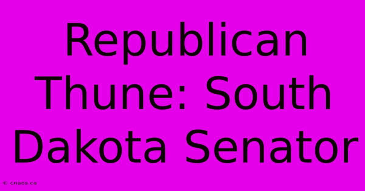 Republican Thune: South Dakota Senator