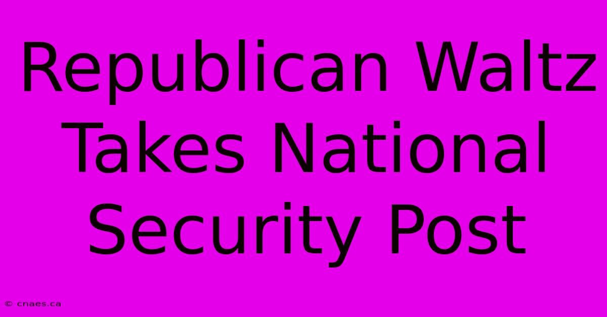 Republican Waltz Takes National Security Post