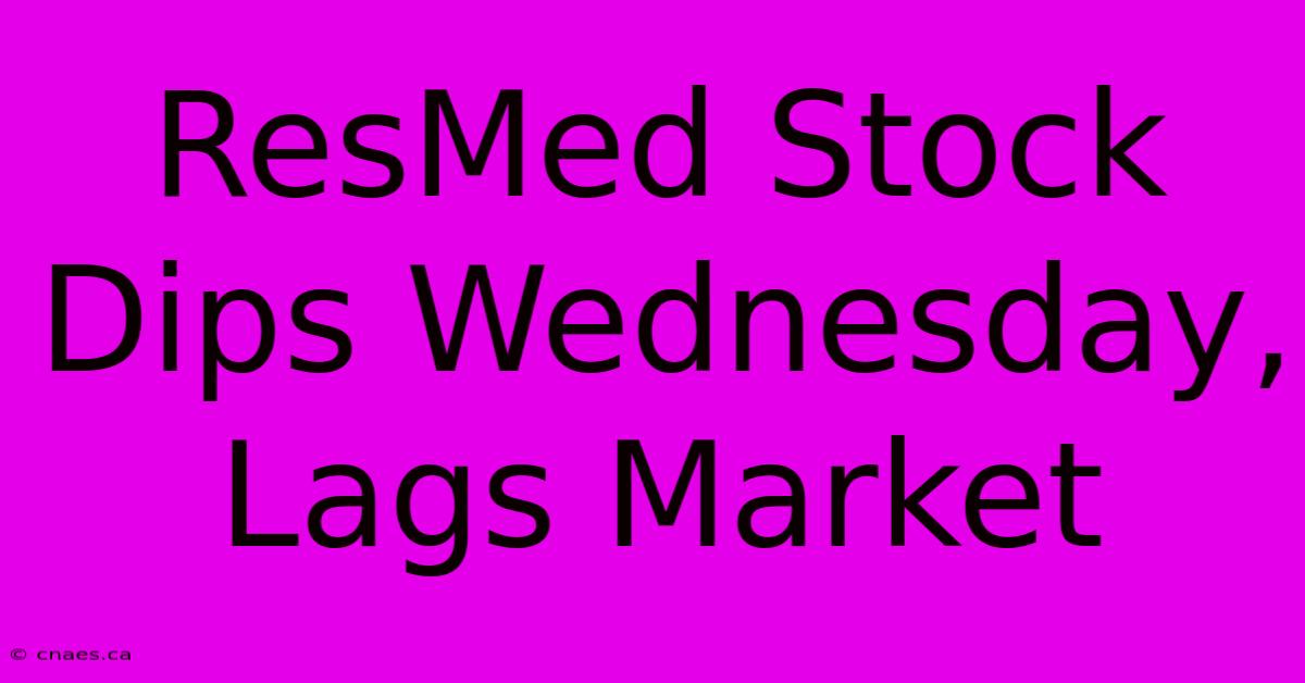 ResMed Stock Dips Wednesday, Lags Market