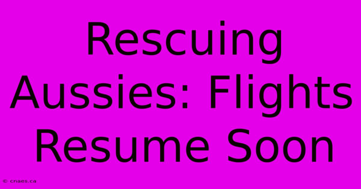 Rescuing Aussies: Flights Resume Soon