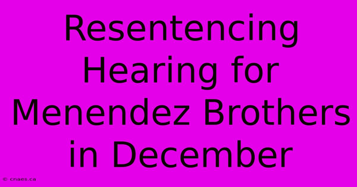 Resentencing Hearing For Menendez Brothers In December