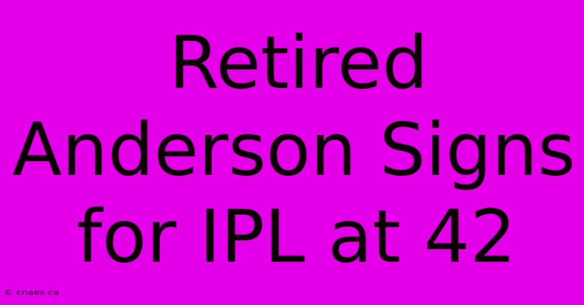 Retired Anderson Signs For IPL At 42