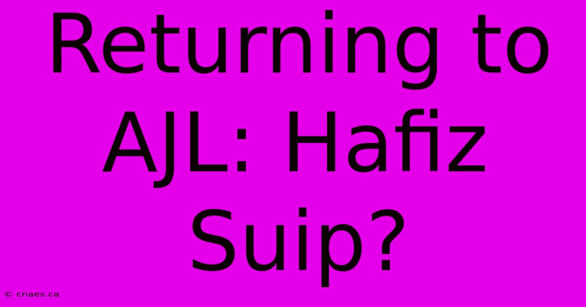 Returning To AJL: Hafiz Suip?