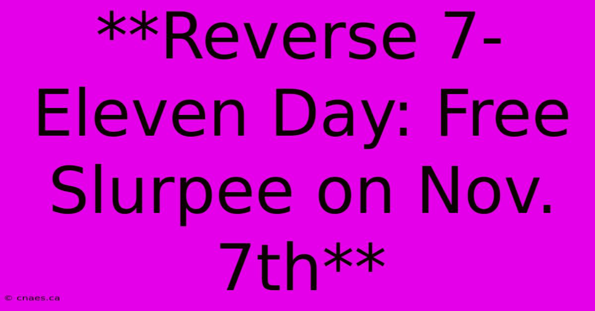 **Reverse 7-Eleven Day: Free Slurpee On Nov. 7th** 