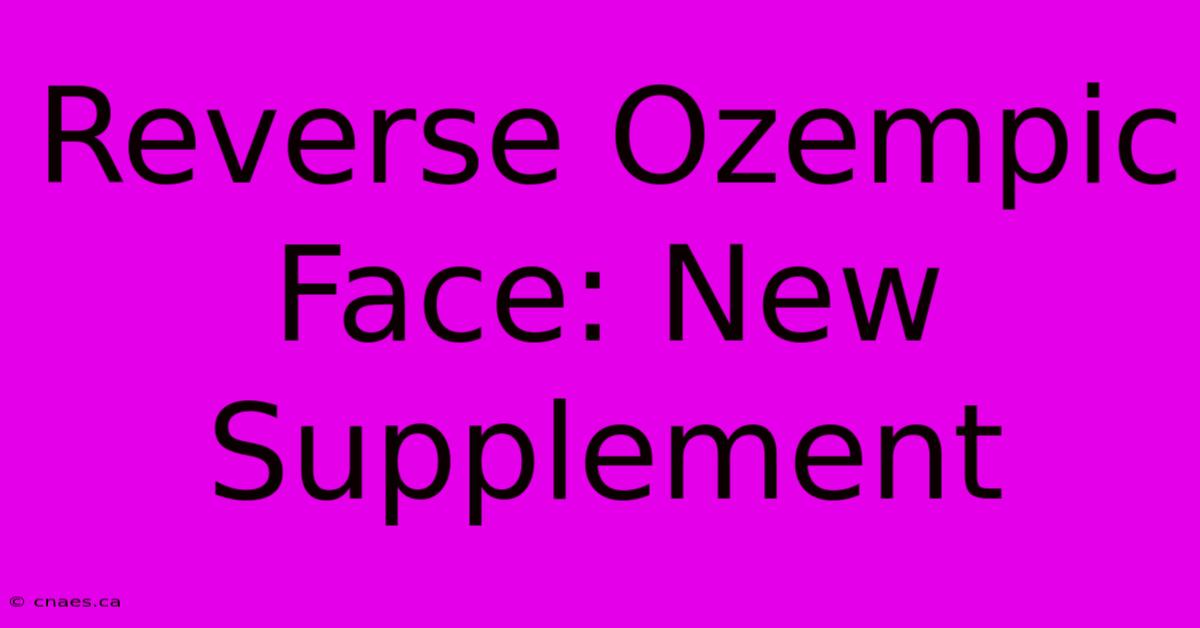 Reverse Ozempic Face: New Supplement