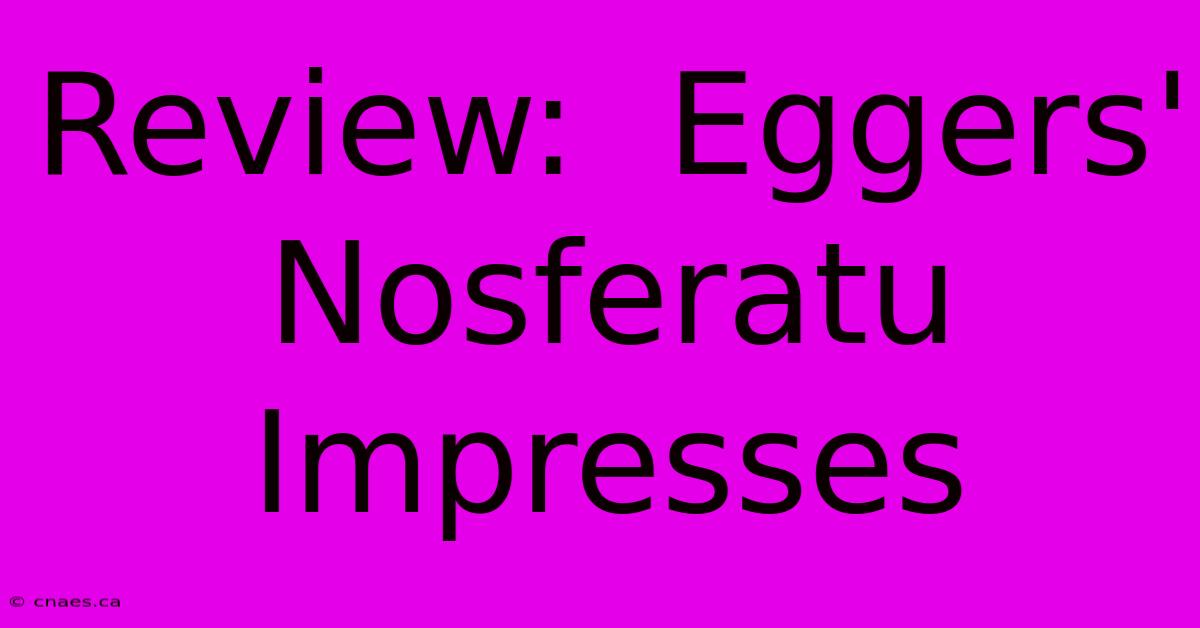 Review:  Eggers' Nosferatu  Impresses