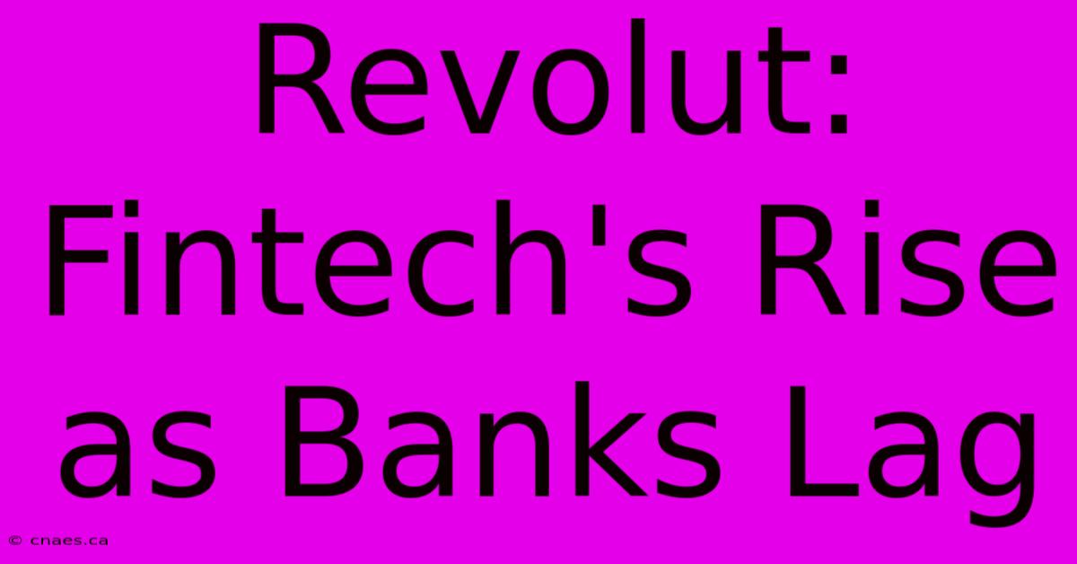 Revolut: Fintech's Rise As Banks Lag