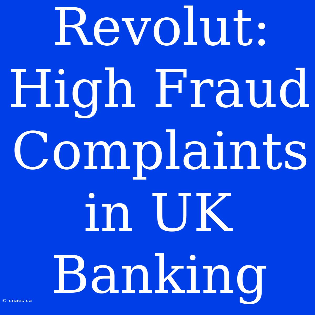 Revolut:  High Fraud Complaints In UK Banking