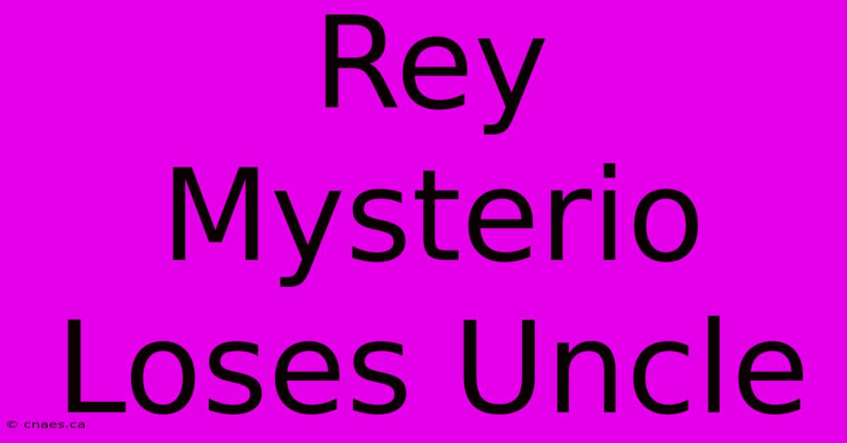 Rey Mysterio Loses Uncle